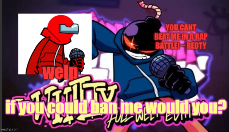 . . . | welp; if you could ban me would you? | image tagged in the_sus_one_offical new temp | made w/ Imgflip meme maker
