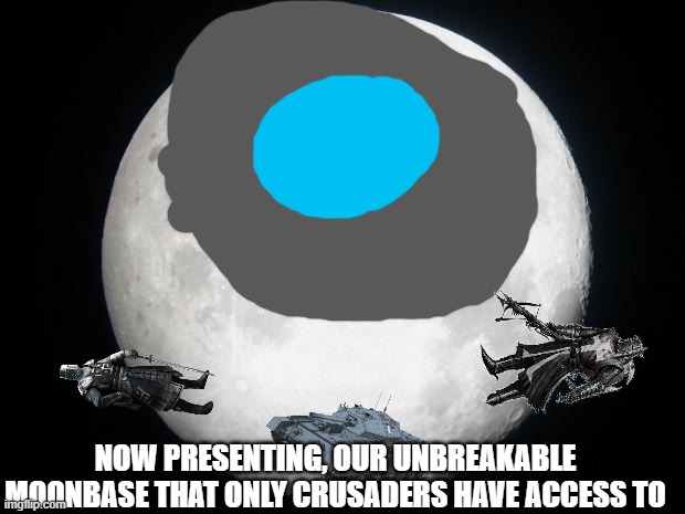 Full Moon | NOW PRESENTING, OUR UNBREAKABLE MOONBASE THAT ONLY CRUSADERS HAVE ACCESS TO | image tagged in full moon | made w/ Imgflip meme maker