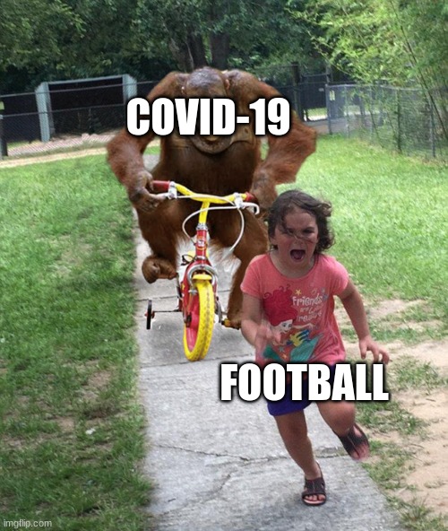Orangutan chasing girl on a tricycle | COVID-19; FOOTBALL | image tagged in orangutan chasing girl on a tricycle | made w/ Imgflip meme maker