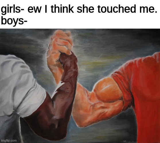 physical contact aquired | girls- ew I think she touched me.

boys- | image tagged in memes,epic handshake,touch,can't touch this | made w/ Imgflip meme maker