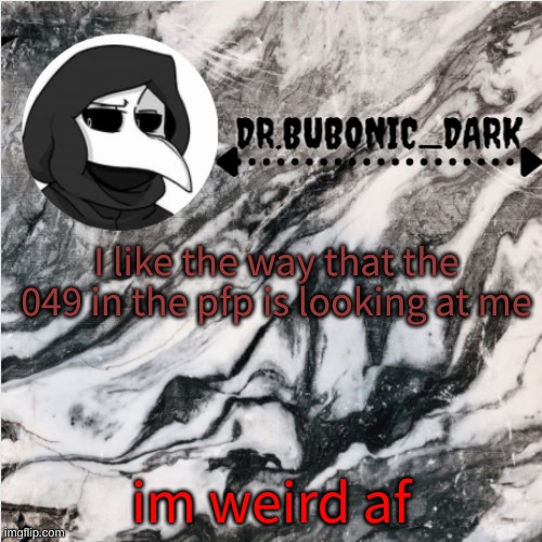 Hehe Scp 049 temps go brrrrrrrr (thanks uno) | I like the way that the 049 in the pfp is looking at me; im weird af | image tagged in hehe scp 049 temps go brrrrrrrr thanks uno | made w/ Imgflip meme maker