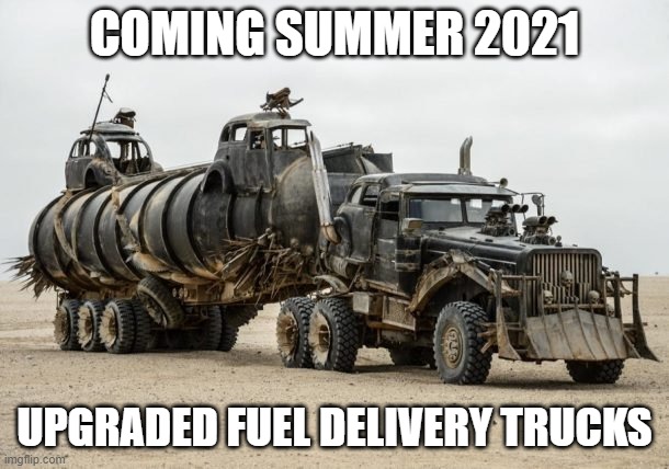 2021 Fuel Delivery Truck |  COMING SUMMER 2021; UPGRADED FUEL DELIVERY TRUCKS | image tagged in mad max,gas | made w/ Imgflip meme maker