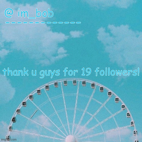 :DDDDDDDDDDDDD | thank u guys for 19 followers! | made w/ Imgflip meme maker