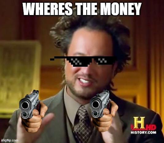 Ancient Aliens Meme | WHERES THE MONEY | image tagged in memes,ancient aliens | made w/ Imgflip meme maker