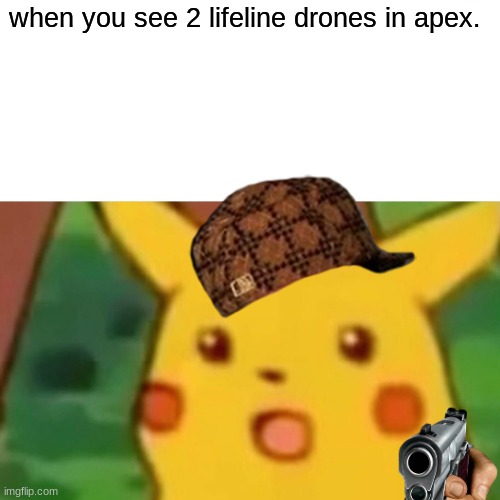Surprised Pikachu | when you see 2 lifeline drones in apex. | image tagged in memes,surprised pikachu | made w/ Imgflip meme maker