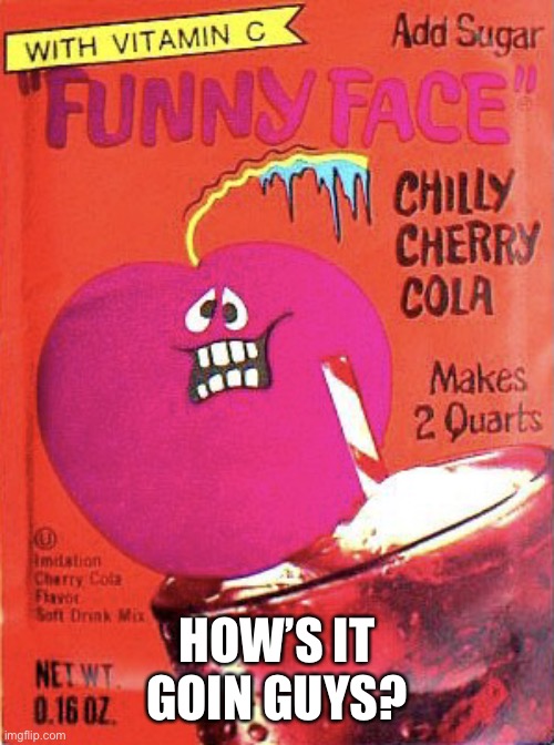 Chilly Cherry Cola | HOW’S IT GOIN GUYS? | image tagged in chilly cherry cola | made w/ Imgflip meme maker