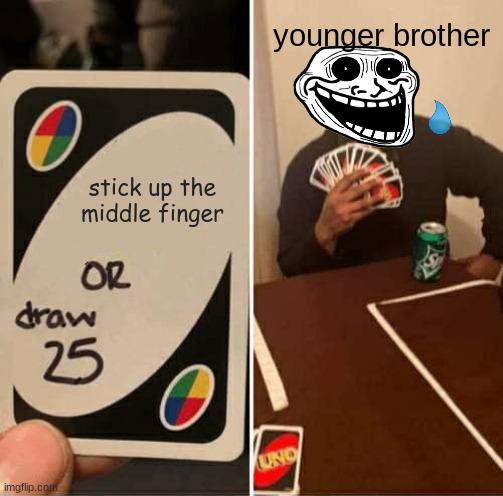 this is so affective i love it XD | younger brother; stick up the middle finger | image tagged in memes,uno draw 25 cards | made w/ Imgflip meme maker