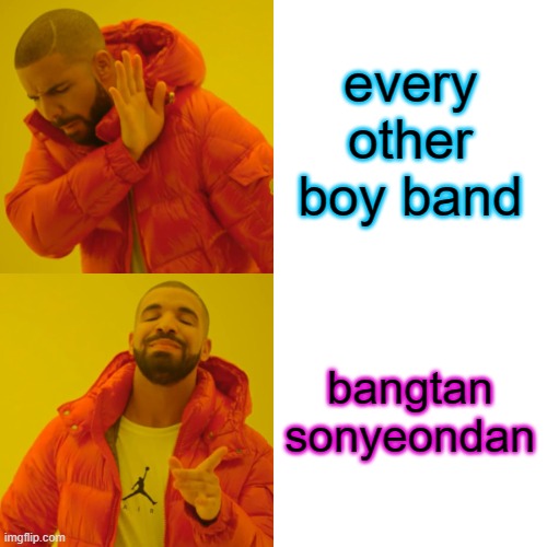 Drake Hotline Bling Meme | every other boy band; bangtan sonyeondan | image tagged in memes,drake hotline bling | made w/ Imgflip meme maker