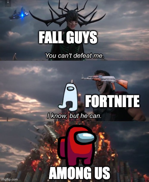 You can't defeat me | FALL GUYS; FORTNITE; AMONG US | image tagged in you can't defeat me | made w/ Imgflip meme maker