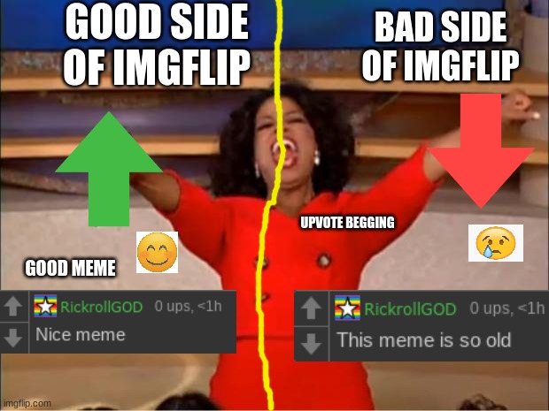 The good & Bad side of Imgflip | GOOD SIDE OF IMGFLIP; BAD SIDE OF IMGFLIP; UPVOTE BEGGING; GOOD MEME | image tagged in memes,oprah you get a,good and bad,imgflip,comments,sides | made w/ Imgflip meme maker