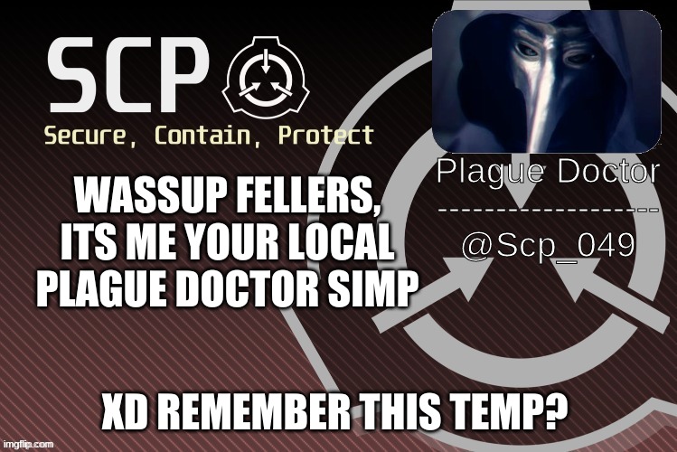 Scp_049 announce | WASSUP FELLERS, ITS ME YOUR LOCAL PLAGUE DOCTOR SIMP; XD REMEMBER THIS TEMP? | image tagged in scp_049 announce | made w/ Imgflip meme maker