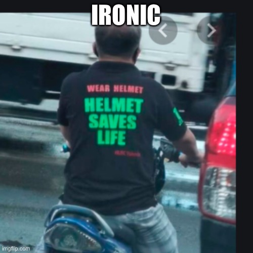 And remember kids, wear a helmet! Un less your shirt tells others to | IRONIC | image tagged in irony,one job | made w/ Imgflip meme maker