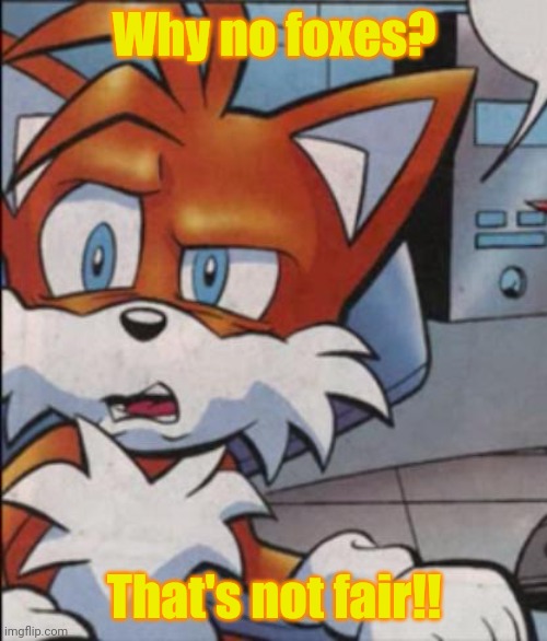 Tails WTF | Why no foxes? That's not fair!! | image tagged in tails wtf | made w/ Imgflip meme maker