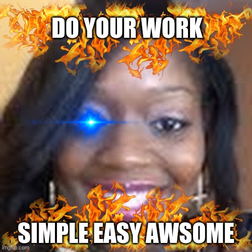 papa smoke pop smoke | DO YOUR WORK; SIMPLE EASY AWSOME | image tagged in bad luck brian | made w/ Imgflip meme maker