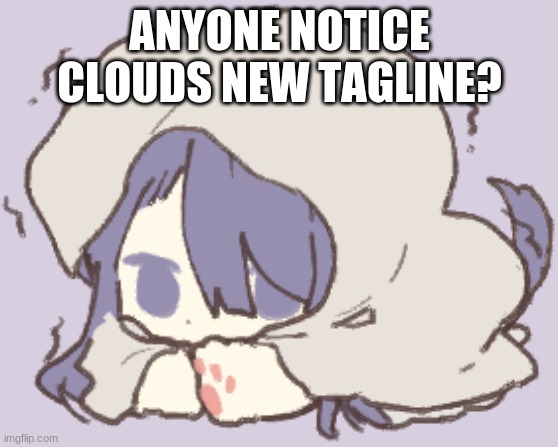 check it | ANYONE NOTICE CLOUDS NEW TAGLINE? | image tagged in toby | made w/ Imgflip meme maker