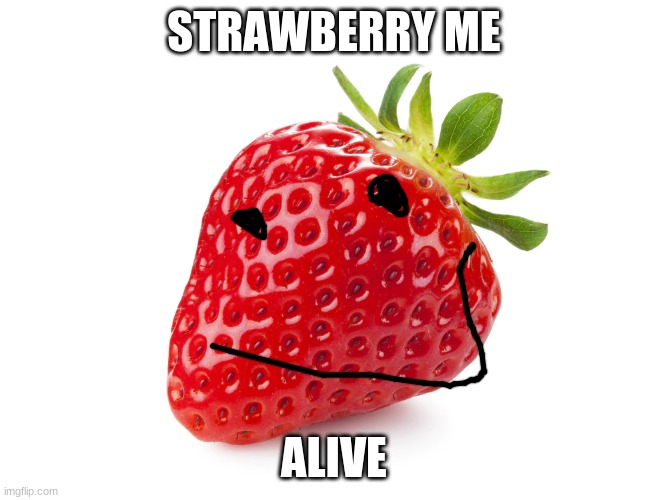 STRAWBERRY ME; ALIVE | made w/ Imgflip meme maker