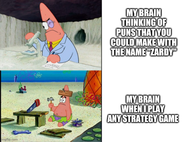 My brain basically dies in State.io. I always lose. Against a bot! |  MY BRAIN THINKING OF PUNS THAT YOU COULD MAKE WITH THE NAME "ZARDY"; MY BRAIN WHEN I PLAY ANY STRATEGY GAME | image tagged in smart patrick vs dumb patrick,strategy,zardy | made w/ Imgflip meme maker