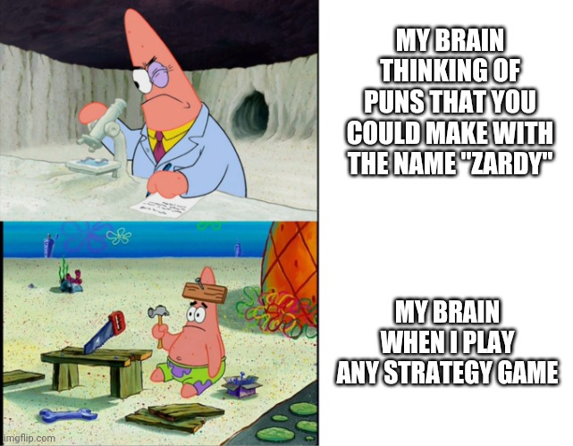 My brain basically dies in State.io. I always lose. Against a bot! | MY BRAIN THINKING OF PUNS THAT YOU COULD MAKE WITH THE NAME "ZARDY"; MY BRAIN WHEN I PLAY ANY STRATEGY GAME | image tagged in smart patrick vs dumb patrick,strategy,zardy | made w/ Imgflip meme maker