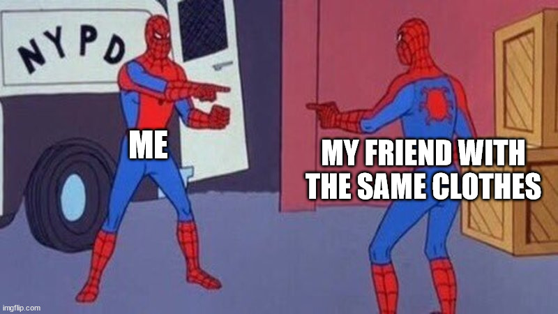 who is the real me | ME; MY FRIEND WITH THE SAME CLOTHES | image tagged in spiderman pointing at spiderman | made w/ Imgflip meme maker