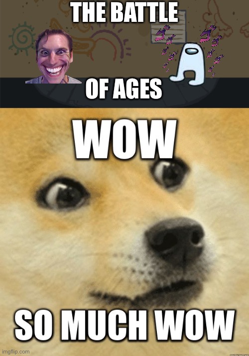 The epic battle of ages | THE BATTLE; OF AGES | image tagged in whitty background,sus,amogus | made w/ Imgflip meme maker
