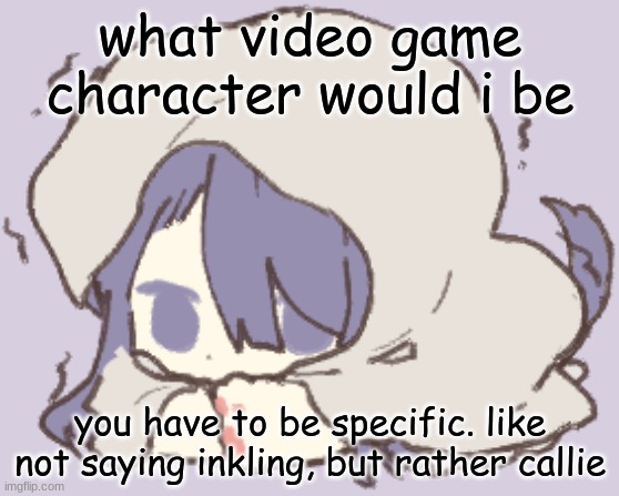 it has to be a main charcter | what video game character would i be; you have to be specific. like not saying inkling, but rather callie | image tagged in toby | made w/ Imgflip meme maker