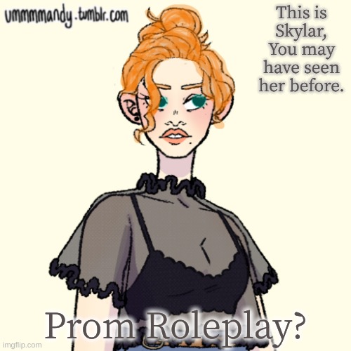 :) | This is Skylar, You may have seen her before. Prom Roleplay? | made w/ Imgflip meme maker