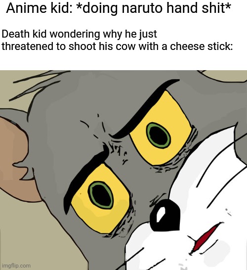 I hope the cows ok |  Anime kid: *doing naruto hand shit*; Death kid wondering why he just threatened to shoot his cow with a cheese stick: | image tagged in memes,unsettled tom | made w/ Imgflip meme maker