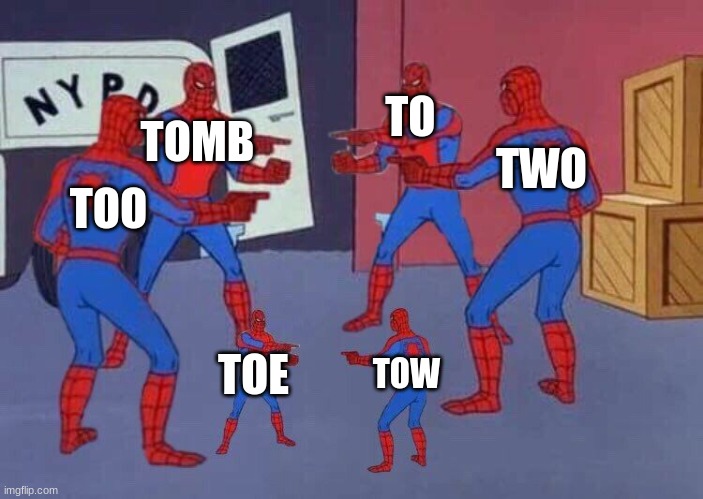 I like the english language | TOMB; TO; TOO; TWO; TOE; TOW | image tagged in 6 spiderman | made w/ Imgflip meme maker