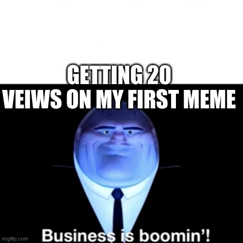 boomin | GETTING 20 VEIWS ON MY FIRST MEME | image tagged in kingpin business is boomin',funny,funni | made w/ Imgflip meme maker