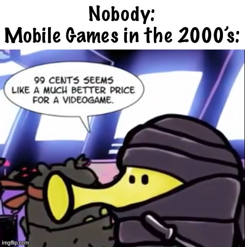 Nobody:
Mobile Games in the 2000’s: | made w/ Imgflip meme maker