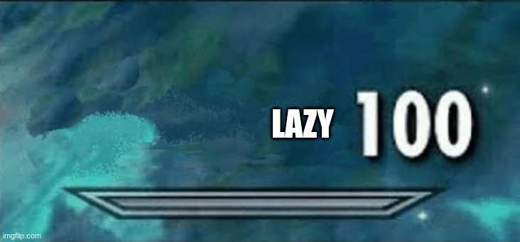 Skyrim skill meme | LAZY | image tagged in skyrim skill meme | made w/ Imgflip meme maker