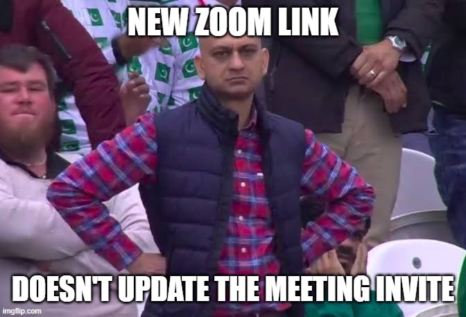 use the calendar tech | NEW ZOOM LINK; DOESN'T UPDATE THE MEETING INVITE | image tagged in disappointed man,zoom,work,meetings,link | made w/ Imgflip meme maker