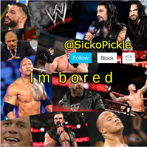SickoPickle WWE template | I m  b o r e d | image tagged in sickopickle wwe template | made w/ Imgflip meme maker