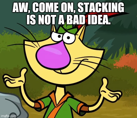Confused Nature Cat 2 | AW, COME ON, STACKING IS NOT A BAD IDEA. | image tagged in confused nature cat 2 | made w/ Imgflip meme maker