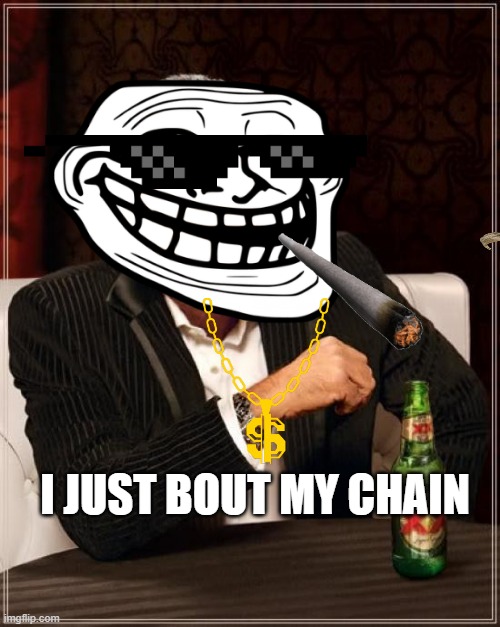 best meme ever |  I JUST BOUT MY CHAIN | image tagged in memes,the most interesting man in the world | made w/ Imgflip meme maker