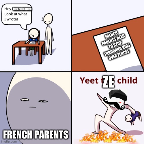 F R E N C H | FRENCH MOTHER; FRENCH PARENTS NEED TO STOP THROWING KIDS OVER FENCES; ZE; FRENCH PARENTS | image tagged in yeet the child | made w/ Imgflip meme maker