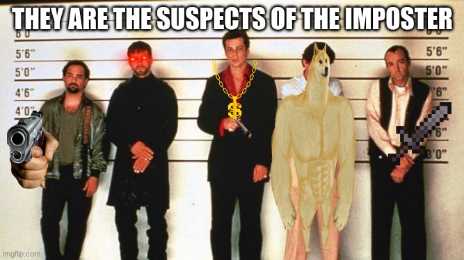 The Usual Suspects | THEY ARE THE SUSPECTS OF THE IMPOSTER | image tagged in the usual suspects | made w/ Imgflip meme maker
