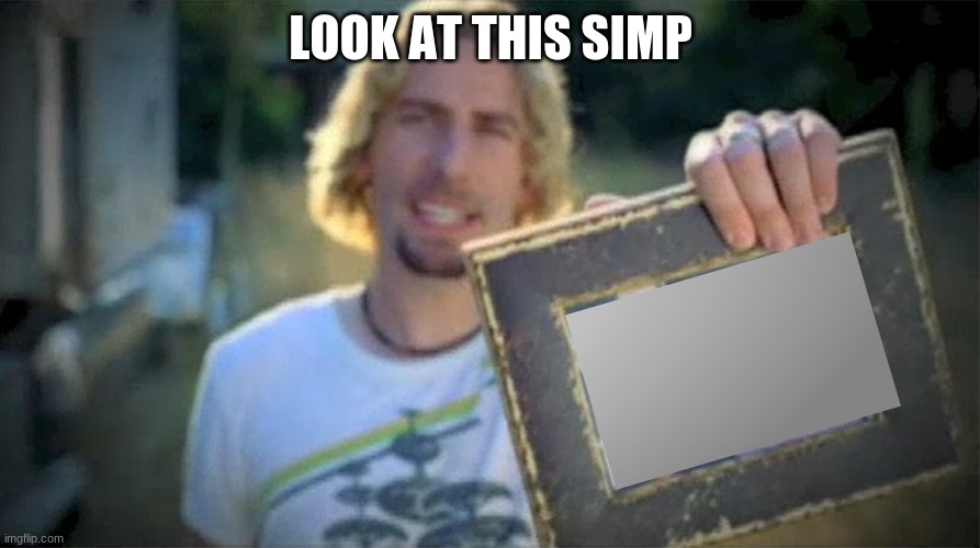 Look At This Photograph | LOOK AT THIS SIMP | image tagged in look at this photograph | made w/ Imgflip meme maker