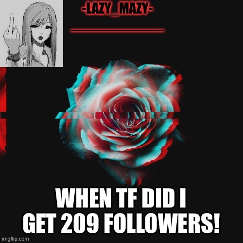 Yay | WHEN TF DID I GET 209 FOLLOWERS! | image tagged in yay | made w/ Imgflip meme maker