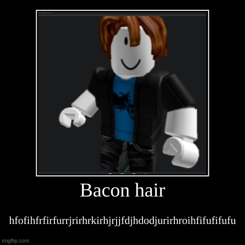 Bacon Hair | image tagged in funny,demotivationals,bacon hair,roblox,spammer,hfhgjghkgjhg | made w/ Imgflip demotivational maker