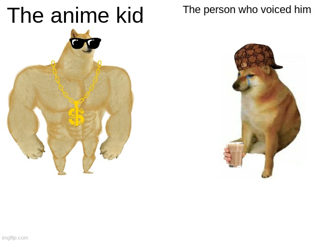 Hows your day? | The anime kid; The person who voiced him | image tagged in memes,buff doge vs cheems | made w/ Imgflip meme maker