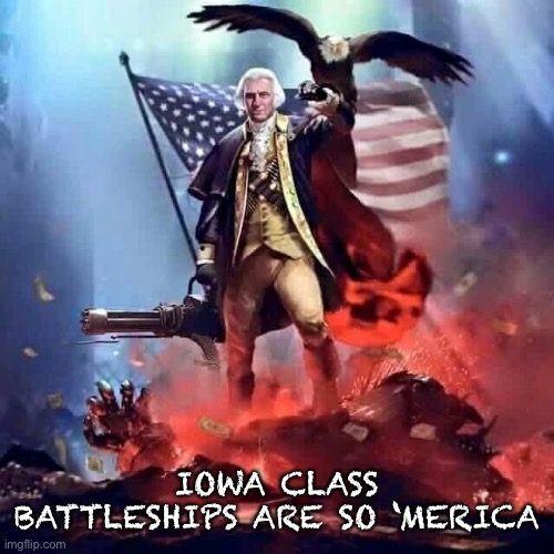 merica | IOWA CLASS BATTLESHIPS ARE SO ‘MERICA | image tagged in merica | made w/ Imgflip meme maker
