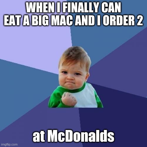 Success Kid |  WHEN I FINALLY CAN EAT A BIG MAC AND I ORDER 2; at McDonalds | image tagged in memes,success kid | made w/ Imgflip meme maker