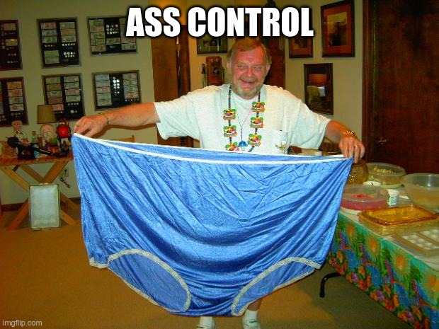 BIG Underwear  | ASS CONTROL | image tagged in big underwear | made w/ Imgflip meme maker
