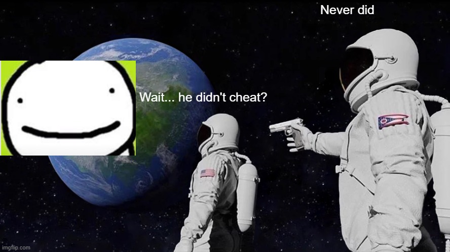 Always Has Been Meme | Never did; Wait... he didn't cheat? | image tagged in memes,always has been,minecraft | made w/ Imgflip meme maker