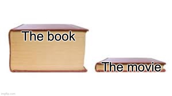 Weirdly true idk | The book; The movie | image tagged in big book small book | made w/ Imgflip meme maker