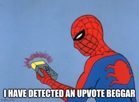 spiderman detector | I HAVE DETECTED AN UPVOTE BEGGAR | image tagged in spiderman detector | made w/ Imgflip meme maker