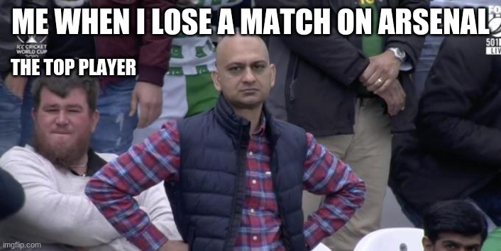 Dissapointed Muhammed | ME WHEN I LOSE A MATCH ON ARSENAL; THE TOP PLAYER | image tagged in dissapointed muhammed | made w/ Imgflip meme maker