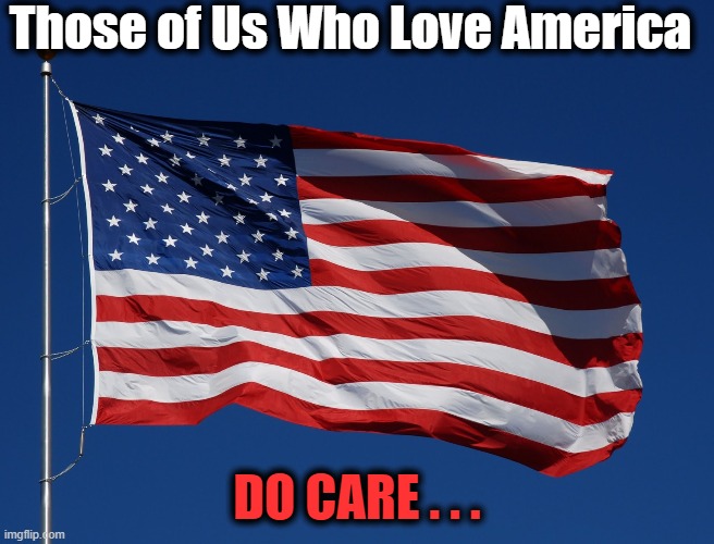 Those of Us Who Love America DO CARE . . . | made w/ Imgflip meme maker