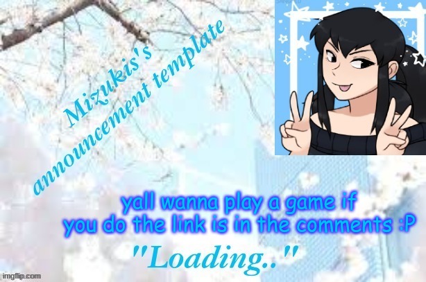 :P | yall wanna play a game if you do the link is in the comments :P | image tagged in mizuki's template | made w/ Imgflip meme maker
